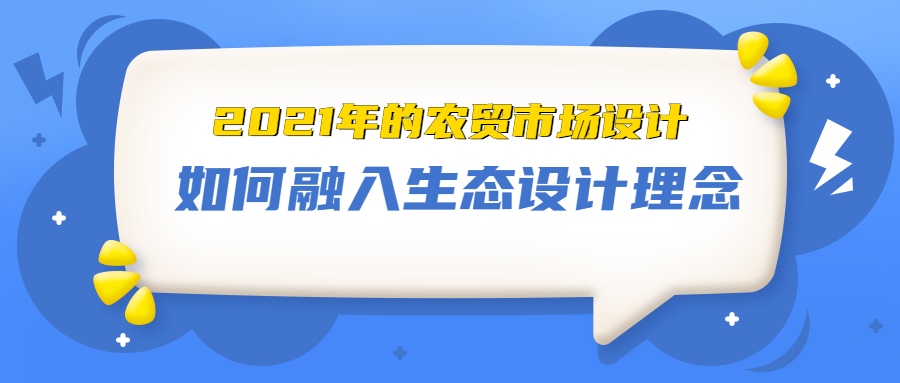 2021年的農(nóng)貿(mào)市場(chǎng)設(shè)計(jì)，如何融入生態(tài)設(shè)計(jì)理念