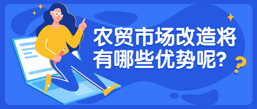 農(nóng)貿(mào)市場改造將有哪些優(yōu)勢呢？