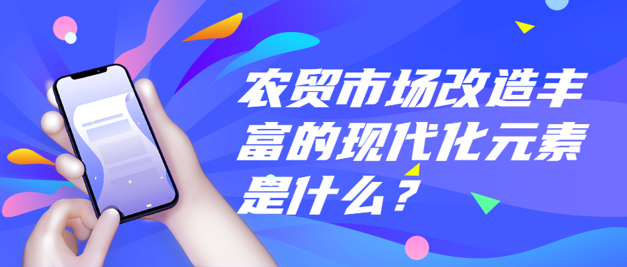 農(nóng)貿(mào)市場改造豐富的現(xiàn)代化元素是什么？