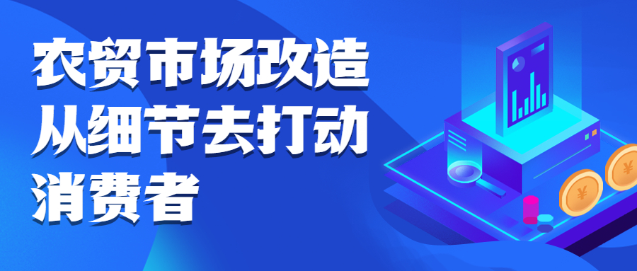 農(nóng)貿(mào)市場改造，從細(xì)節(jié)去打動消費者