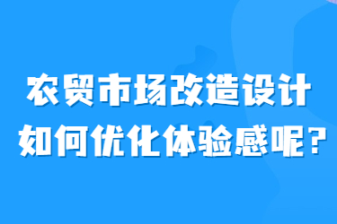 農(nóng)貿(mào)市場改造設(shè)計如何優(yōu)化體驗感呢？