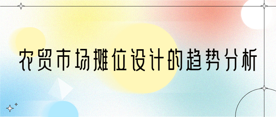 農(nóng)貿(mào)市場攤位設(shè)計(jì)的趨勢分析