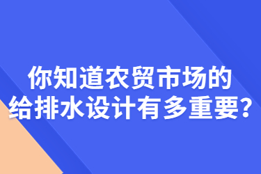 你知道農貿市場的給排水設計有多重要？